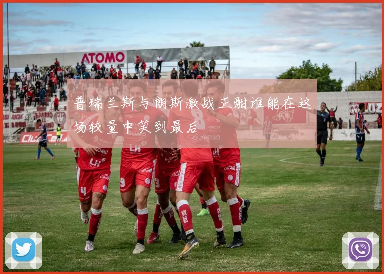 普瑞兰斯与朗斯激战正酣谁能在这场较量中笑到最后