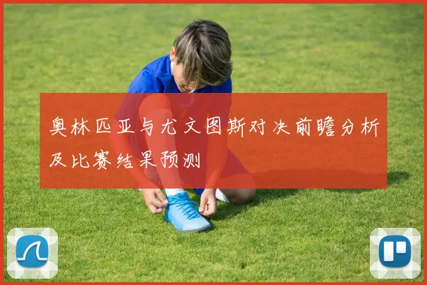 奥林匹亚与尤文图斯对决前瞻分析及比赛结果预测